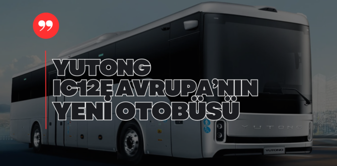 Yutong’dan Yeni 610 Km Menzilli Elektrikli Otobüs IC12E