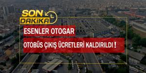 Esenler Otogarı’nda Çıkış Ücretleri Kaldırıldı
