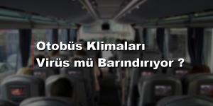 Otobüs Klimaları Virüs mü Barındırıyor ?