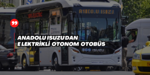 Anadolu Isuzu’dan Otonom Test’leri
