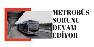 Metrobüsler Neden Yenilenmiyor?
