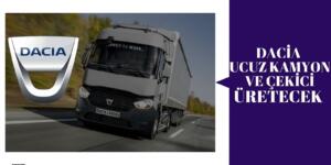 Dacia Kamyon ve Çekici Üretecek