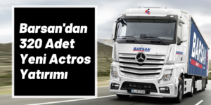 Barsan Global’den 320 Adet Actros Yatırımı
