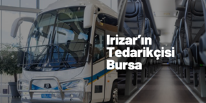 1000’nci İrizar’ın Koltukları Bursa’dan