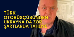Türk Otobüsçüsü Ukrayna da Korku Dolu Anları Anlattı
