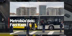 Metrobüs Kazasının Ayrıntıları Belli Oldu