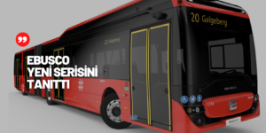 Ebusco Körüklü ve Elektrikli Yeni Otobüsü 3.0 Serisini Tanıttı