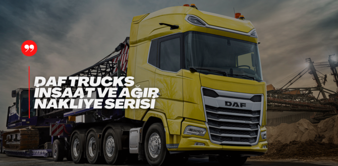 DAF Trucks’da Ağır Nakliye ve İnşaat Sektörüne Yeni Çözümler