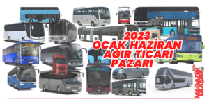 2023 Ocak Haziran Ağır Ticari Otobüs Kamyon Midibüs Üretici Pazar Raporu
