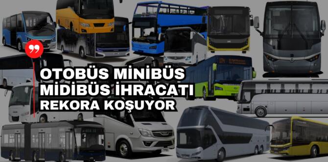 Türkiye’nin Otobüs Minibüs Midibüs İhracatı 1 Milyar Dolara Yaklaştı