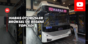 Habaş Otobüsler Brüksel Busworld Europe’da Dünya Lansımanını Yaptı!