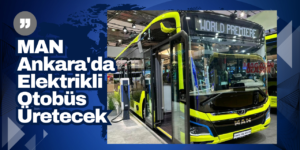 Alman Devi MAN Türkiye’deki Ankara Fabrikasında Elektrikli Otobüs Üretecek
