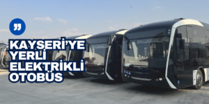 Kayseri’ye 15 Yerli Elektrikli Otobüs