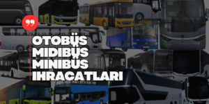 Türkiye’nin Kasım Ayında Otobüs,Minibüs ve Midibüs İhracatı 236 Milyon Dolara Ulaştı