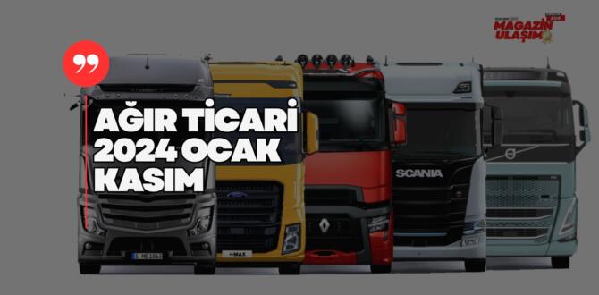 Ağır Ticari Araç Pazarı (Kamyon/Çekici) 2024 yılı Ocak-Kasım Yüzde 11 Daraldı