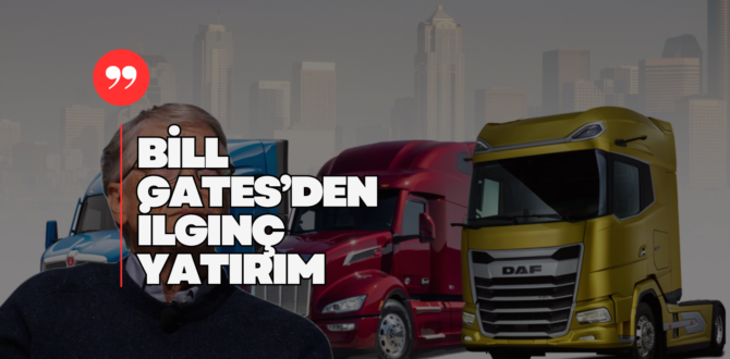 Bill Gates DAF Trucks’ın Sahibi PACCAR Hisselerine 100 Milyon Dolar Yatırım