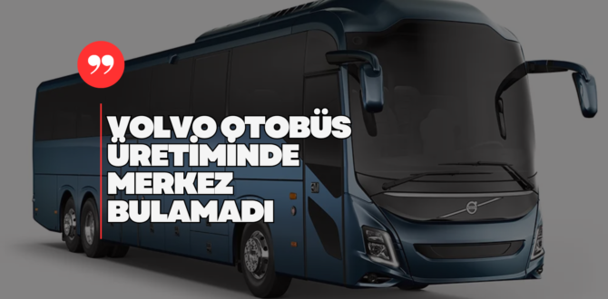 Volvo Otobüs Üretimi Meksika’ya Taşınıyor