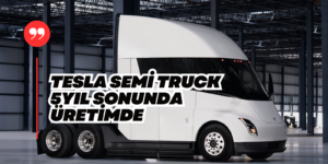 Üretimi 5 Yıl Gecikti ve Tesla Açıklama Yaptı Semi’nin İlk Üretimi Yıl Sonunda Başlıyor