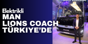 İlk Elektrikli Şehirler arası Otobüs MAN Lion’s Coach E Türkiye Pazarına Geliyor