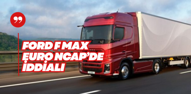 F-Max Euro NCAP’te Iveco’yu Geride Bıraktı