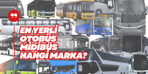 Türkiye’de Üretilen Ağır Ticari Araçlar Ne Kadar Yerli? İşte 2025 Ağır Ticari Otobüs Midibüs Yerlilik Oranları